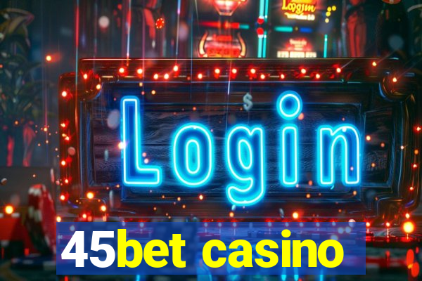 45bet casino